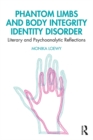 Phantom Limbs and Body Integrity Identity Disorder : Literary and Psychoanalytic Reflections - eBook