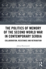 The Politics of Memory of the Second World War in Contemporary Serbia : Collaboration, Resistance and Retribution - eBook