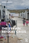 The Syrian Refugee Crisis : How Democracies and Autocracies Perpetrated Mass Displacement - eBook