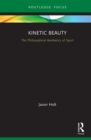 Kinetic Beauty : The Philosophical Aesthetics of Sport - eBook