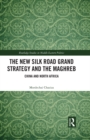 The New Silk Road Grand Strategy and the Maghreb : China and North Africa - eBook
