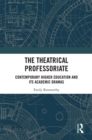 The Theatrical Professoriate : Contemporary Higher Education and Its Academic Dramas - eBook
