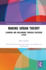 Making Urban Theory : Learning and Unlearning through Southern Cities - eBook