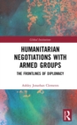 Humanitarian Negotiations with Armed Groups : The Frontlines of Diplomacy - eBook