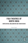 Folk Theatres of North India : Contestation, Amalgamation and Transference - eBook
