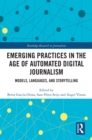 Emerging Practices in the Age of Automated Digital Journalism : Models, Languages, and Storytelling - eBook