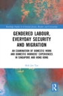 Gendered Labour, Everyday Security and Migration : An Examination of Domestic Work and Domestic Workers' Experiences in Singapore and Hong Kong - eBook
