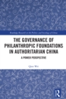 The Governance of Philanthropic Foundations in Authoritarian China : A Power Perspective - eBook