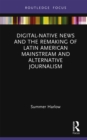 Digital-Native News and the Remaking of Latin American Mainstream and Alternative Journalism - eBook