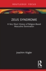 Zeus Syndrome : A Very Short History of Religion-Based Masculine Domination - eBook
