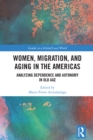 Women, Migration, and Aging in the Americas : Analyzing Dependence and Autonomy in Old Age - eBook