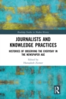 Journalists and Knowledge Practices : Histories of Observing the Everyday in the Newspaper Age - eBook
