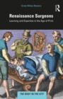 Renaissance Surgeons : Learning and Expertise in the Age of Print - eBook