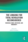 The Longing for Total Revolution Reconsidered : Rousseau, Marx, Nietzsche, and Modernity - eBook