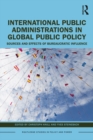 International Public Administrations in Global Public Policy : Sources and Effects of Bureaucratic Influence - eBook