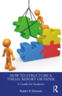 How to Structure a Thesis, Report or Paper : A Guide for Students - eBook
