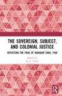 The Sovereign, Subject and Colonial Justice : Revisiting the Trial of Bahadur Shah, 1858 - eBook