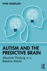 Autism and The Predictive Brain : Absolute Thinking in a Relative World - eBook