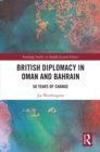 British Diplomacy in Oman and Bahrain : 50 Years of Change - eBook