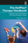 The AutPlay(R) Therapy Handbook : Integrative Family Play Therapy with Neurodivergent Children - eBook