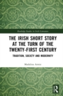 The Irish Short Story at the Turn of the Twenty-First Century : Tradition, Society and Modernity - eBook