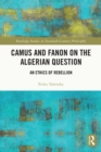 Camus and Fanon on the Algerian Question : An Ethics of Rebellion - eBook
