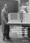 A History of Architectural Modelmaking in Britain : The Unseen Masters of Scale and Vision - eBook