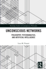 Unconscious Networks : Philosophy, Psychoanalysis, and Artificial Intelligence - eBook