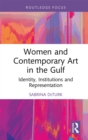 Women and Contemporary Art in the Gulf : Identity, Institutions and Representation - eBook