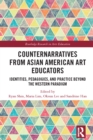 Counternarratives from Asian American Art Educators : Identities, Pedagogies, and Practice beyond the Western Paradigm - eBook