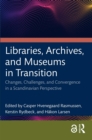 Libraries, Archives, and Museums in Transition : Changes, Challenges, and Convergence in a Scandinavian Perspective - eBook
