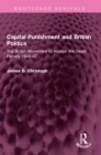 Capital Punishment and British Politics : The British Movement to Abolish the Death Penalty 1945-47 - eBook