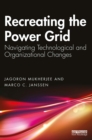 Recreating the Power Grid : Navigating Technological and Organizational Changes - eBook