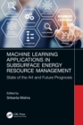 Machine Learning Applications in Subsurface Energy Resource Management : State of the Art and Future Prognosis - eBook