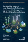 IoT, Machine Learning and Blockchain Technologies for Renewable Energy and Modern Hybrid Power Systems - eBook