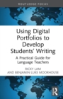 Using Digital Portfolios to Develop Students' Writing : A Practical Guide for Language Teachers - eBook