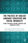 The Politics of English Language Education and Social Inequality : Global Pressures, National Priorities and Schooling in India - eBook