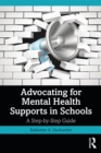 Advocating for Mental Health Supports in Schools : A Step-by-Step Guide - eBook