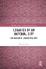 Legacies of an Imperial City : The Museum of London 1976-2007 - eBook