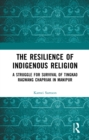 The Resilience of Indigenous Religion : A Struggle for Survival of Tingkao Ragwang Chapriak in Manipur - eBook
