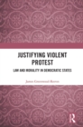 Justifying Violent Protest : Law and Morality in Democratic States - eBook