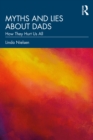 Myths and Lies about Dads : How They Hurt Us All - eBook