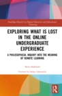 Exploring What is Lost in the Online Undergraduate Experience : A Philosophical Inquiry into the Meaning of Remote Learning - eBook