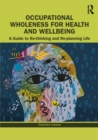 Occupational Wholeness for Health and Wellbeing : A Guide to Re-thinking and Re-planning Life - eBook