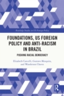 Foundations, US Foreign Policy and Anti-Racism in Brazil : Pushing Racial Democracy - eBook