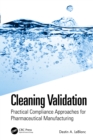 Cleaning Validation : Practical Compliance Approaches for Pharmaceutical Manufacturing - eBook