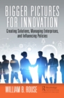 Bigger Pictures for Innovation : Creating Solutions, Managing Enterprises, and Influencing Policies - eBook