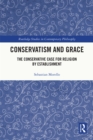 Conservatism and Grace : The Conservative Case for Religion by Establishment - eBook