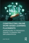 Constructing Online Work-Based Learning Placements : Approaches to Pedagogy, Design, Planning and Implementation - eBook