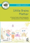 Little Brains Matter : A Practical Guide to Brain Development and Neuroscience in Early Childhood - eBook